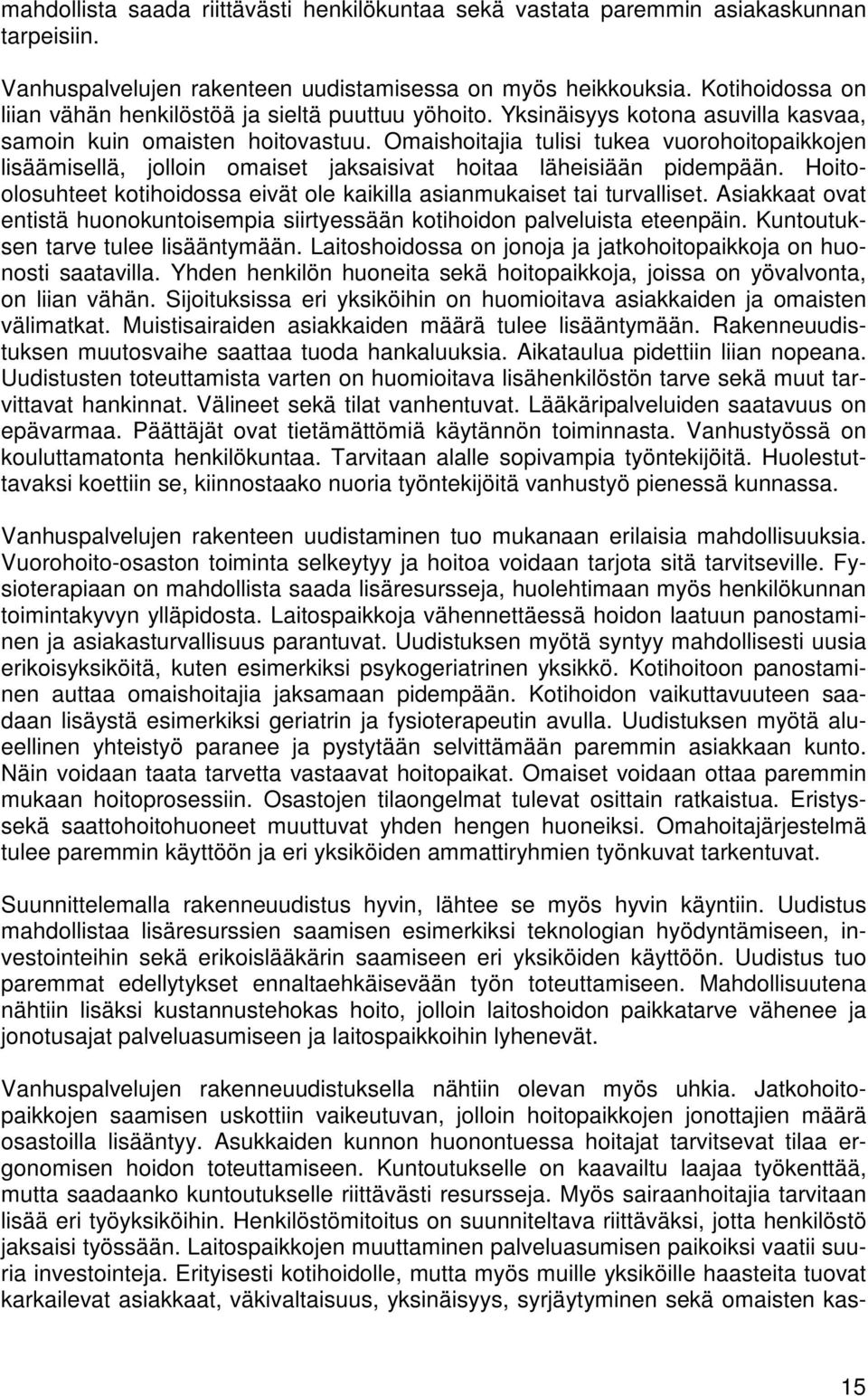 Omaishoitajia tulisi tukea vuorohoitopaikkojen lisäämisellä, jolloin omaiset jaksaisivat hoitaa läheisiään pidempään. Hoitoolosuhteet kotihoidossa eivät ole kaikilla asianmukaiset tai turvalliset.