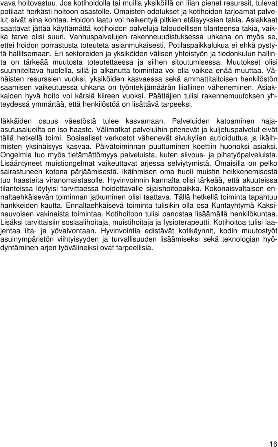 Vanhuspalvelujen rakenneuudistuksessa uhkana on myös se, ettei hoidon porrastusta toteuteta asianmukaisesti. Potilaspaikkalukua ei ehkä pystytä hallitsemaan.