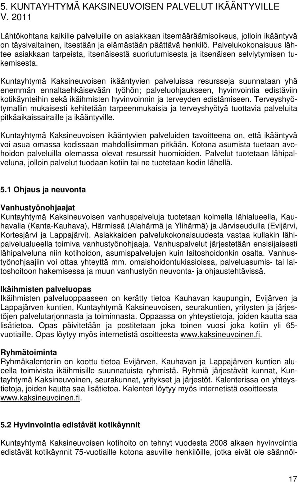 Palvelukokonaisuus lähtee asiakkaan tarpeista, itsenäisestä suoriutumisesta ja itsenäisen selviytymisen tukemisesta.
