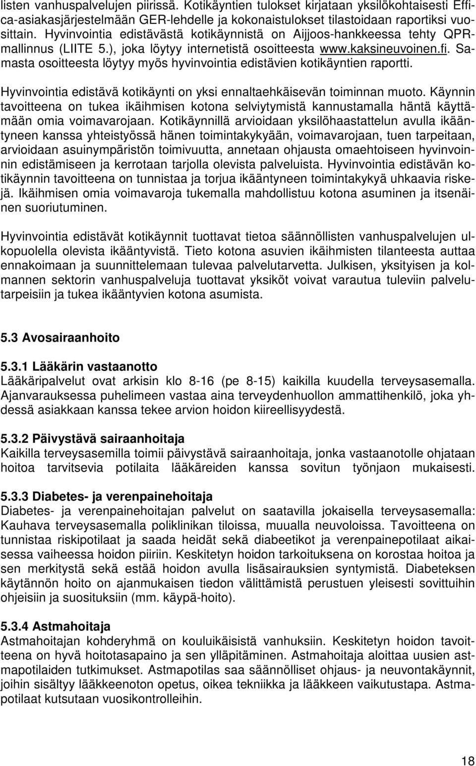 Samasta osoitteesta löytyy myös hyvinvointia edistävien kotikäyntien raportti. Hyvinvointia edistävä kotikäynti on yksi ennaltaehkäisevän toiminnan muoto.