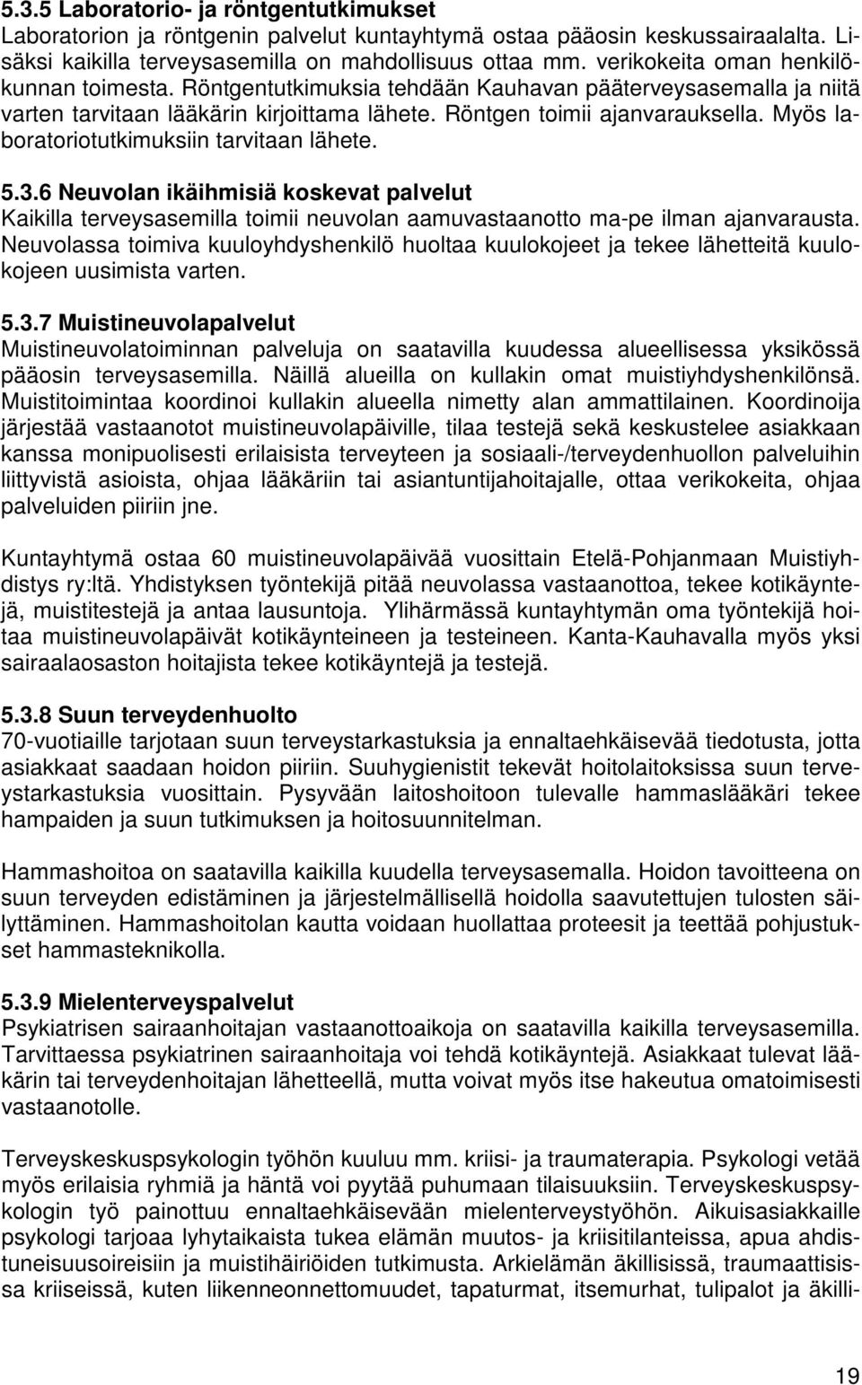 Myös laboratoriotutkimuksiin tarvitaan lähete. 5.3.6 Neuvolan ikäihmisiä koskevat palvelut Kaikilla terveysasemilla toimii neuvolan aamuvastaanotto ma-pe ilman ajanvarausta.