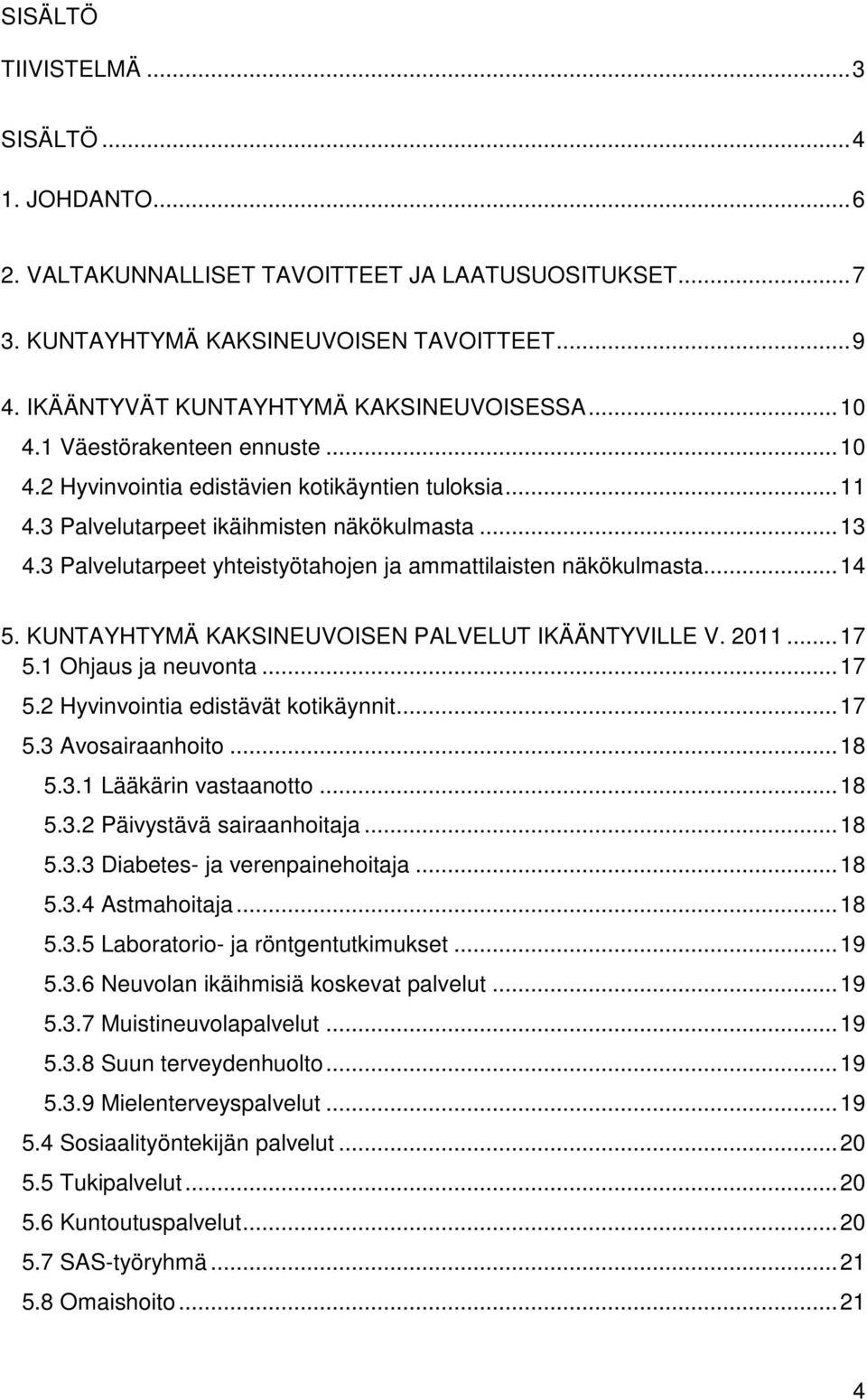 3 Palvelutarpeet yhteistyötahojen ja ammattilaisten näkökulmasta... 14 5. KUNTAYHTYMÄ KAKSINEUVOISEN PALVELUT IKÄÄNTYVILLE V. 2011... 17 5.1 Ohjaus ja neuvonta... 17 5.2 Hyvinvointia edistävät kotikäynnit.