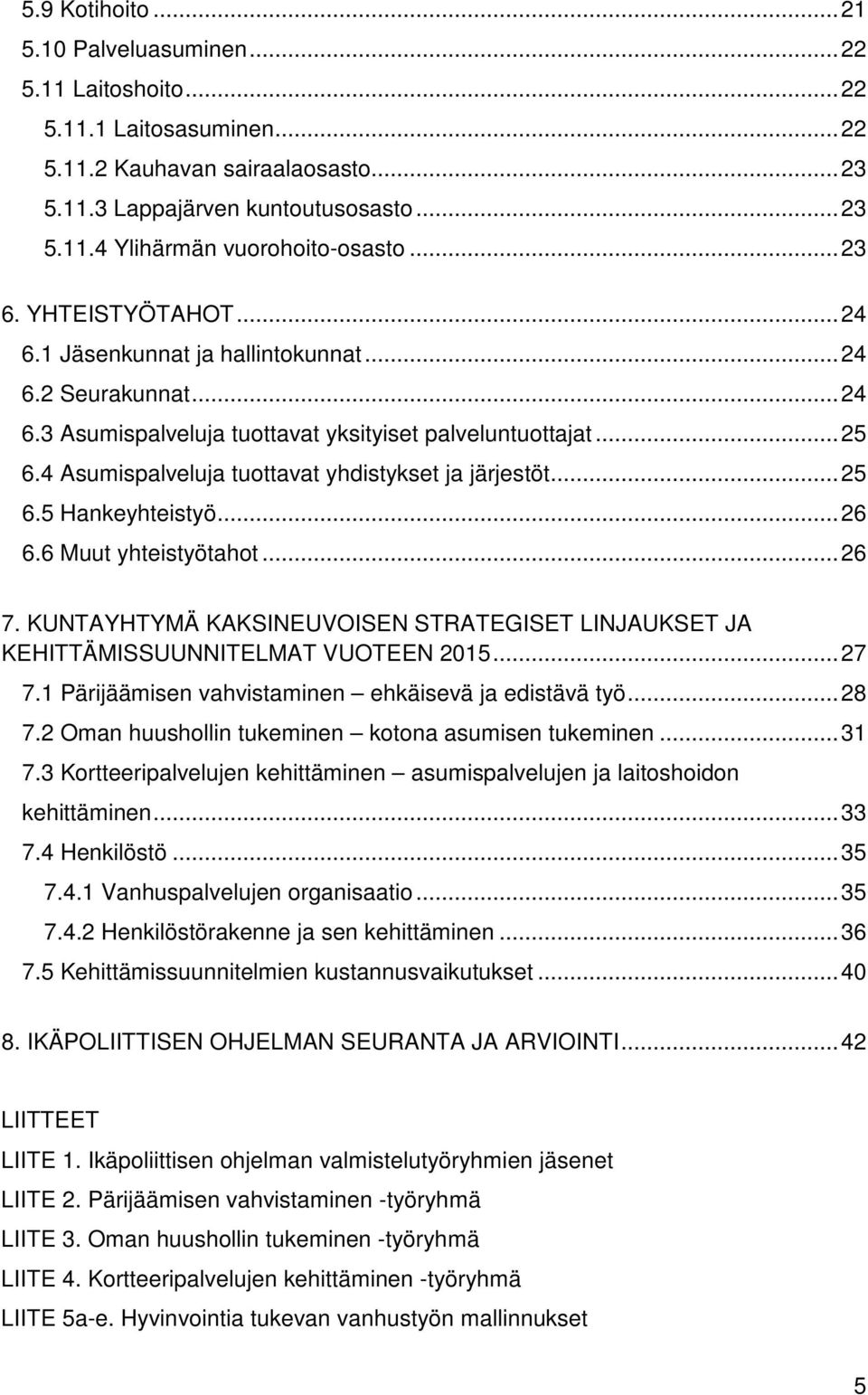 4 Asumispalveluja tuottavat yhdistykset ja järjestöt... 25 6.5 Hankeyhteistyö... 26 6.6 Muut yhteistyötahot... 26 7.