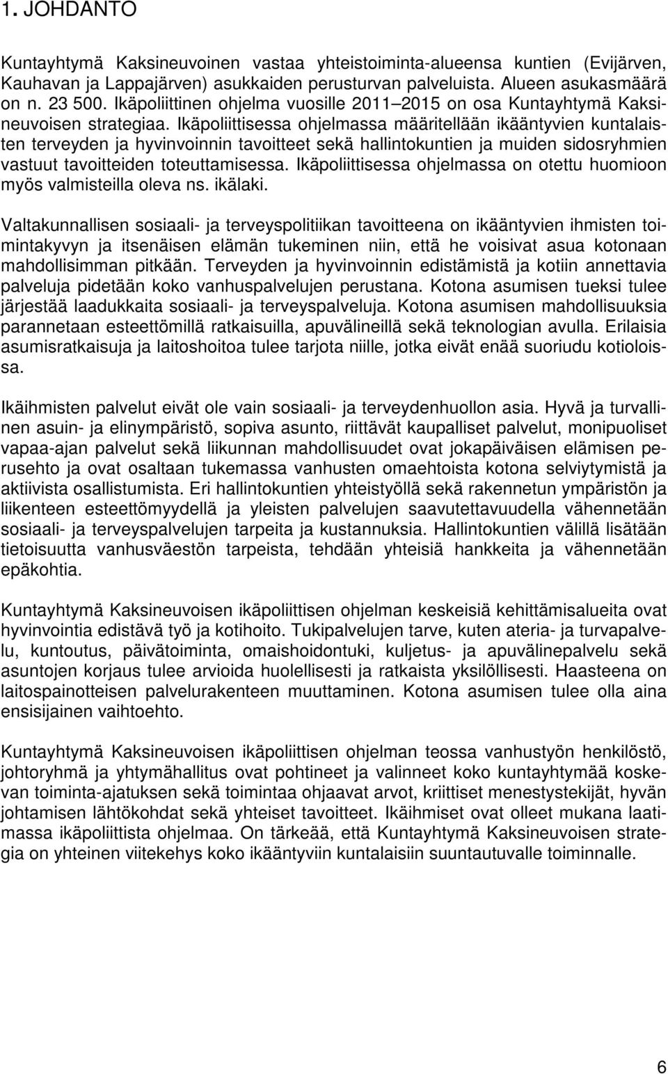Ikäpoliittisessa ohjelmassa määritellään ikääntyvien kuntalaisten terveyden ja hyvinvoinnin tavoitteet sekä hallintokuntien ja muiden sidosryhmien vastuut tavoitteiden toteuttamisessa.
