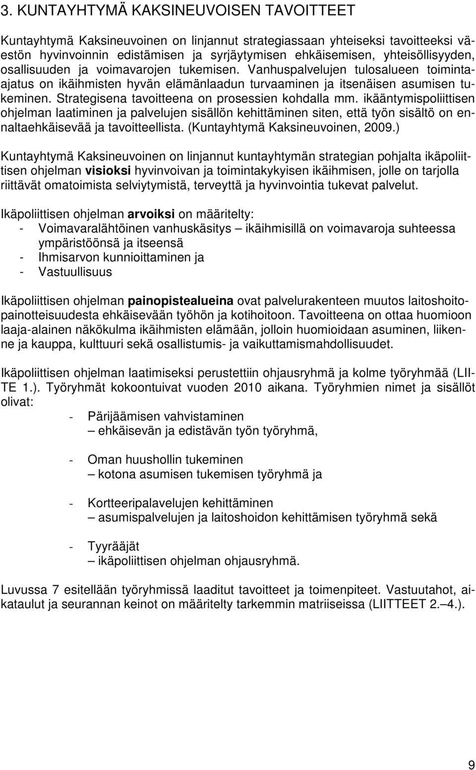 Strategisena tavoitteena on prosessien kohdalla mm. ikääntymispoliittisen ohjelman laatiminen ja palvelujen sisällön kehittäminen siten, että työn sisältö on ennaltaehkäisevää ja tavoitteellista.
