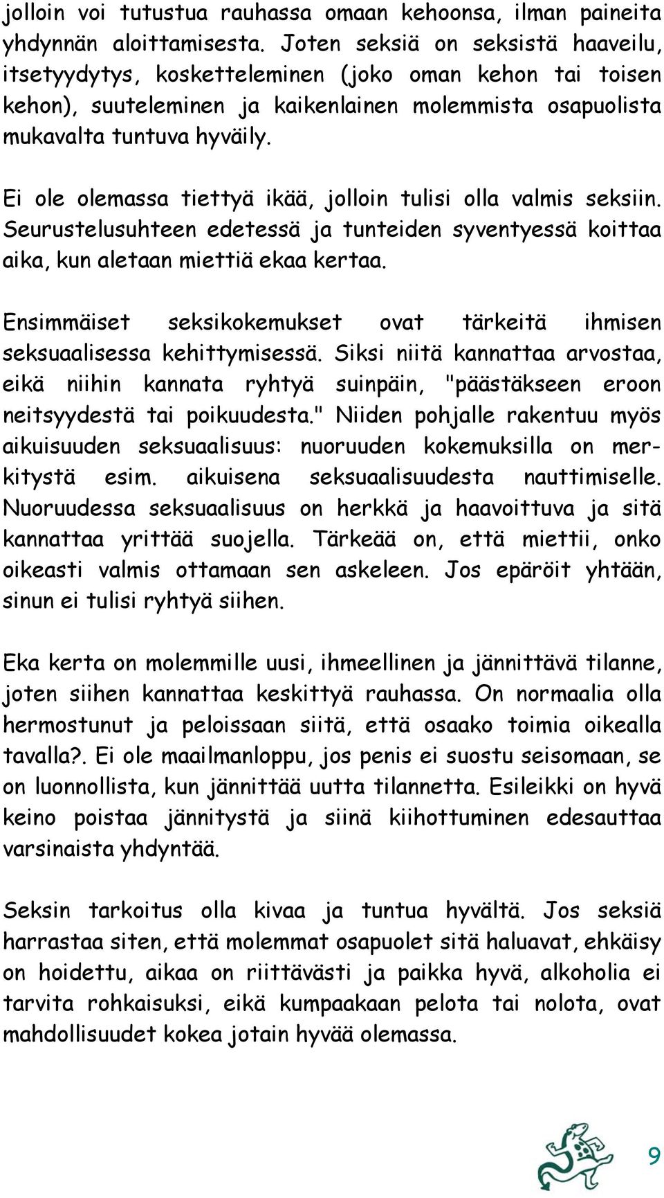 Ei ole olemassa tiettyä ikää, jolloin tulisi olla valmis seksiin. Seurustelusuhteen edetessä ja tunteiden syventyessä koittaa aika, kun aletaan miettiä ekaa kertaa.