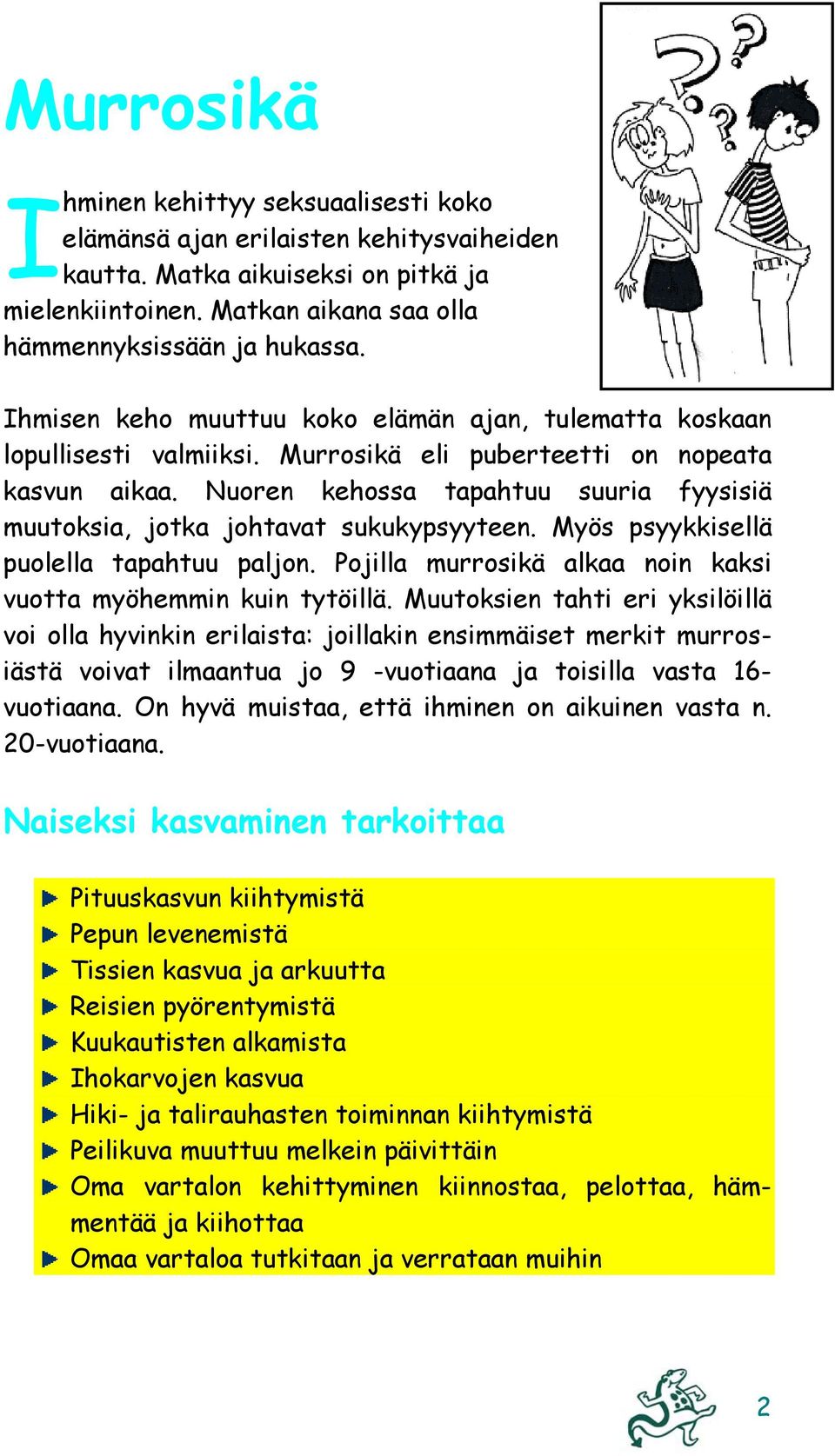 Nuoren kehossa tapahtuu suuria fyysisiä muutoksia, jotka johtavat sukukypsyyteen. Myös psyykkisellä puolella tapahtuu paljon. Pojilla murrosikä alkaa noin kaksi vuotta myöhemmin kuin tytöillä.