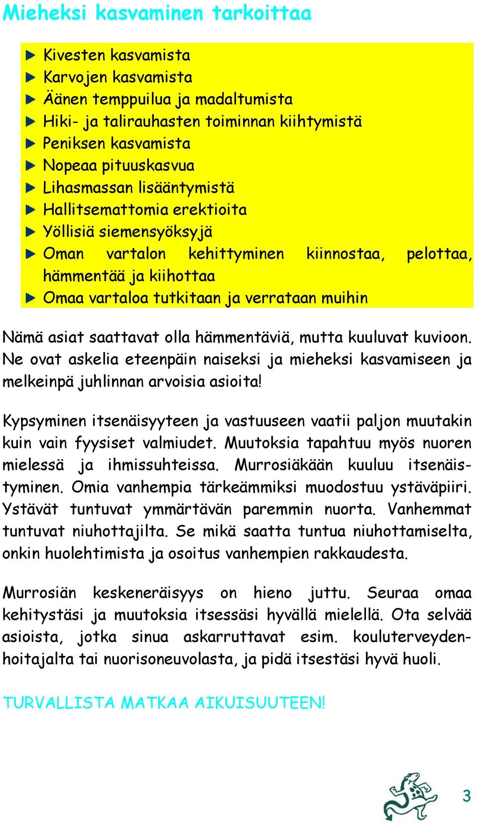 asiat saattavat olla hämmentäviä, mutta kuuluvat kuvioon. Ne ovat askelia eteenpäin naiseksi ja mieheksi kasvamiseen ja melkeinpä juhlinnan arvoisia asioita!