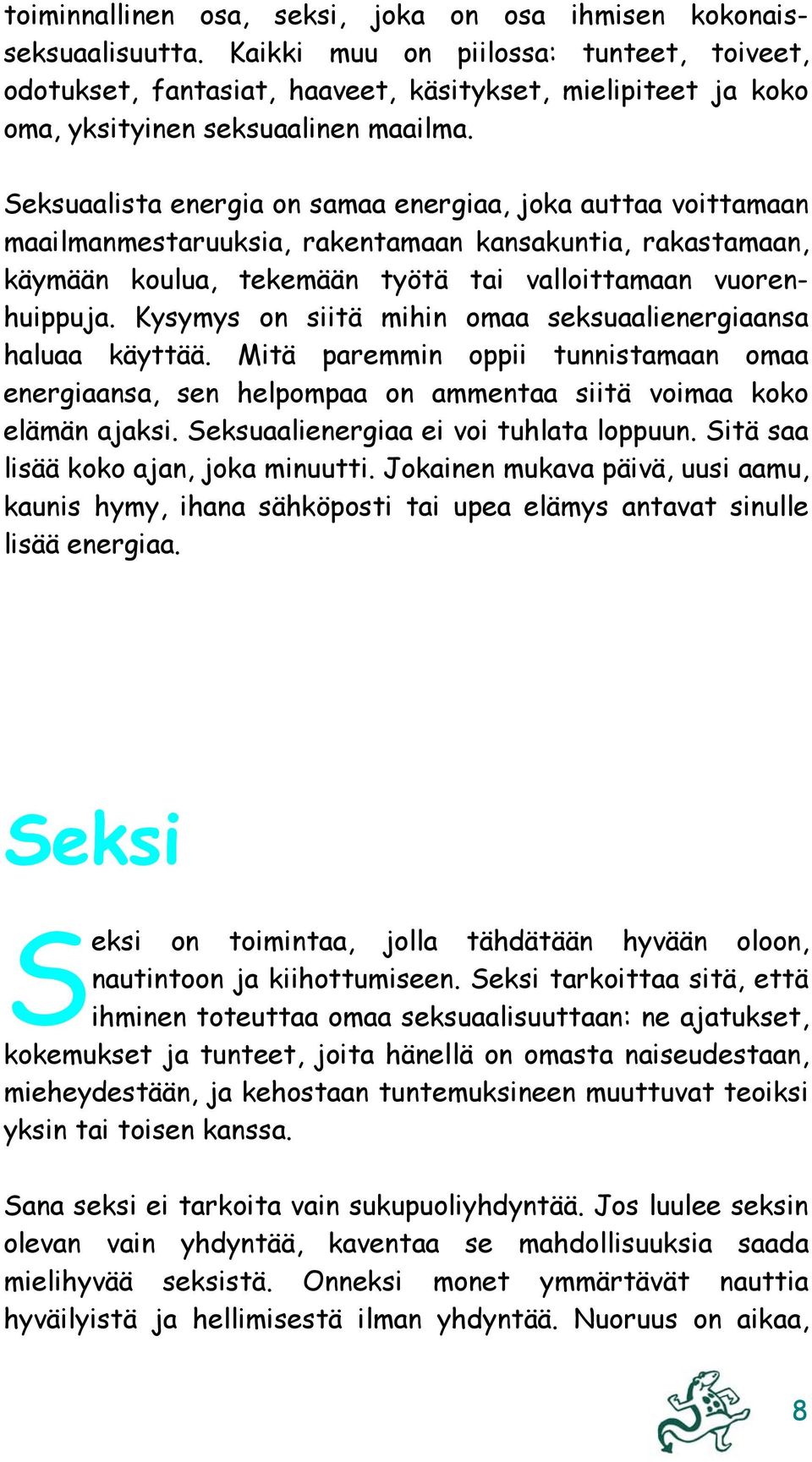 Seksuaalista energia on samaa energiaa, joka auttaa voittamaan maailmanmestaruuksia, rakentamaan kansakuntia, rakastamaan, käymään koulua, tekemään työtä tai valloittamaan vuorenhuippuja.