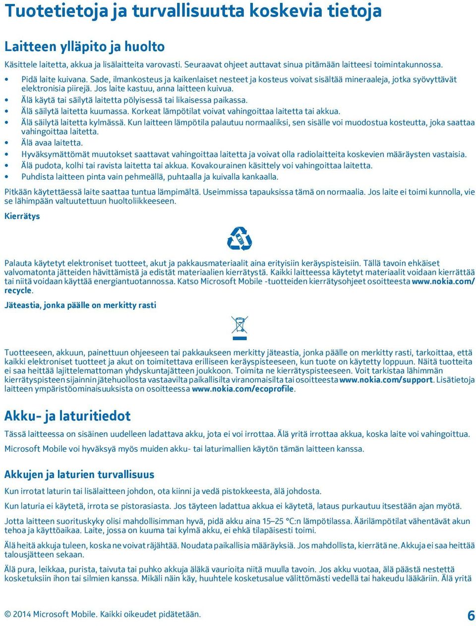 Älä käytä tai säilytä laitetta pölyisessä tai likaisessa paikassa. Älä säilytä laitetta kuumassa. Korkeat lämpötilat voivat vahingoittaa laitetta tai akkua. Älä säilytä laitetta kylmässä.