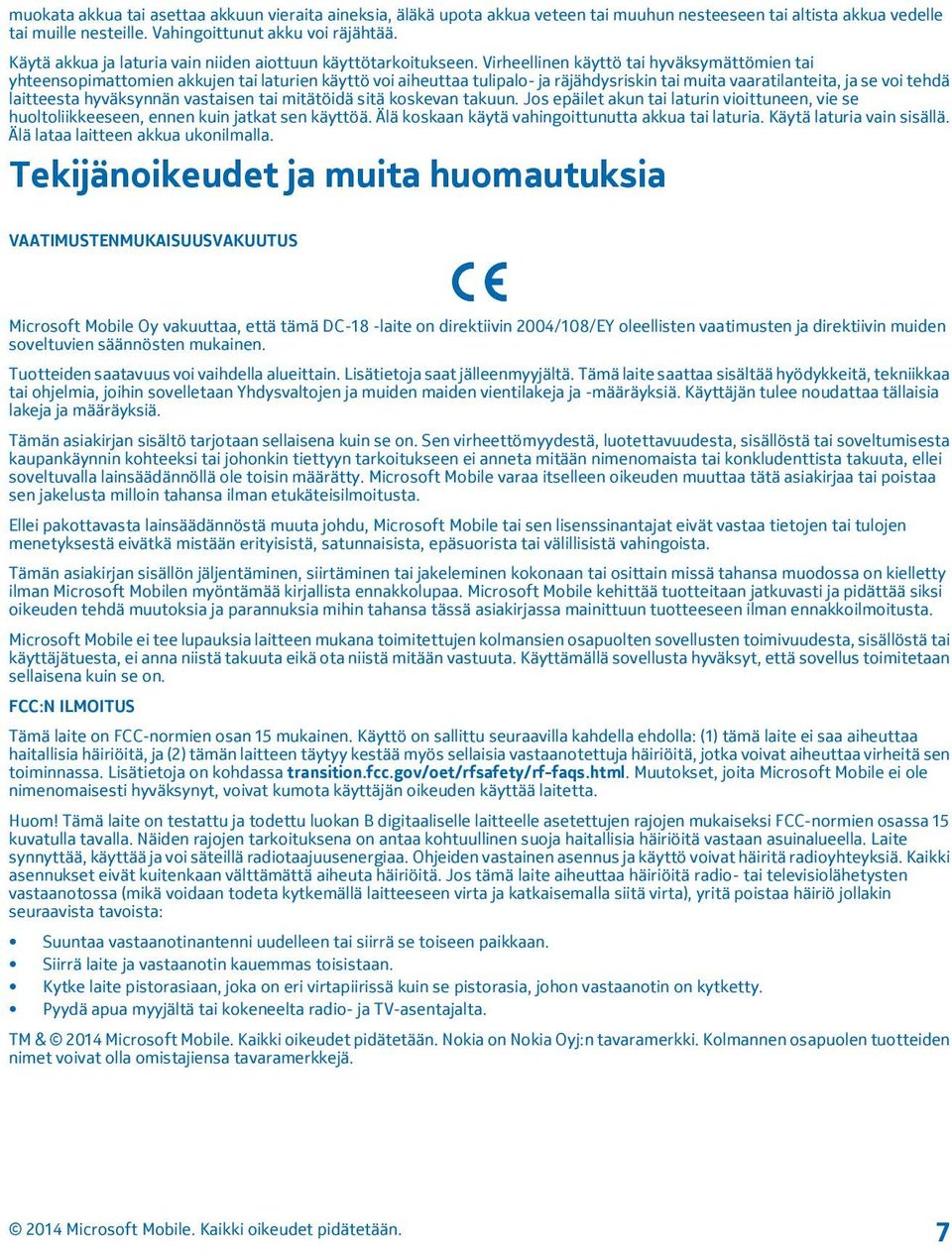 Virheellinen käyttö tai hyväksymättömien tai yhteensopimattomien akkujen tai laturien käyttö voi aiheuttaa tulipalo- ja räjähdysriskin tai muita vaaratilanteita, ja se voi tehdä laitteesta