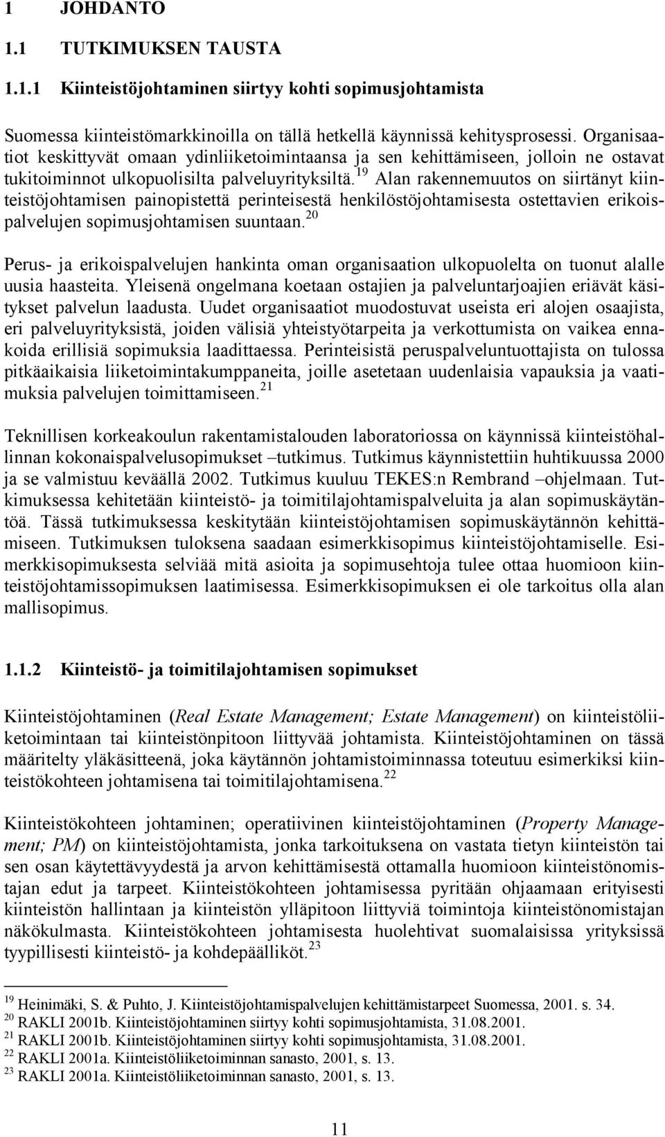 19 Alan rakennemuutos on siirtänyt kiinteistöjohtamisen painopistettä perinteisestä henkilöstöjohtamisesta ostettavien erikoispalvelujen sopimusjohtamisen suuntaan.