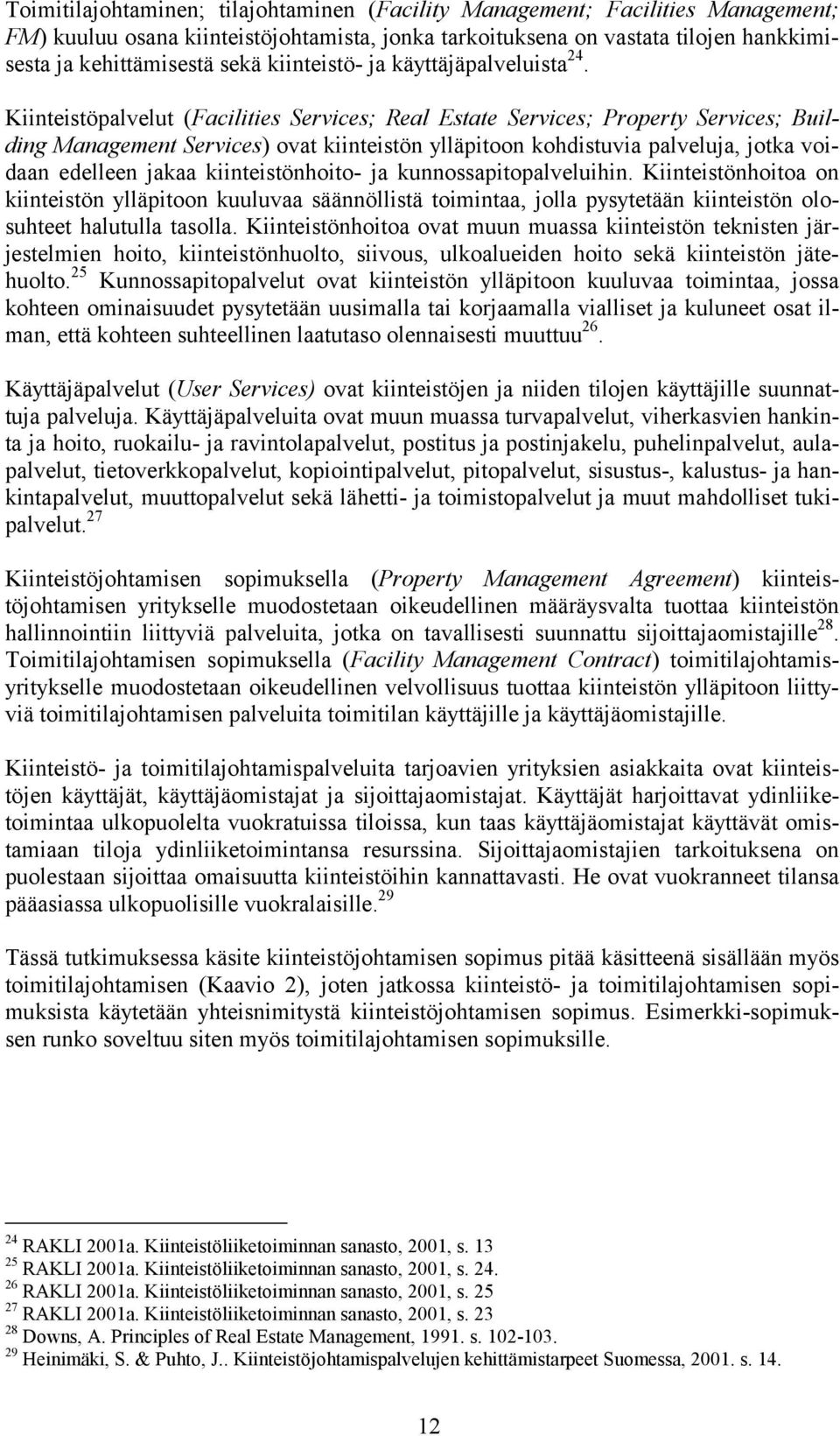 Kiinteistöpalvelut (Facilities Services; Real Estate Services; Property Services; Building Management Services) ovat kiinteistön ylläpitoon kohdistuvia palveluja, jotka voidaan edelleen jakaa