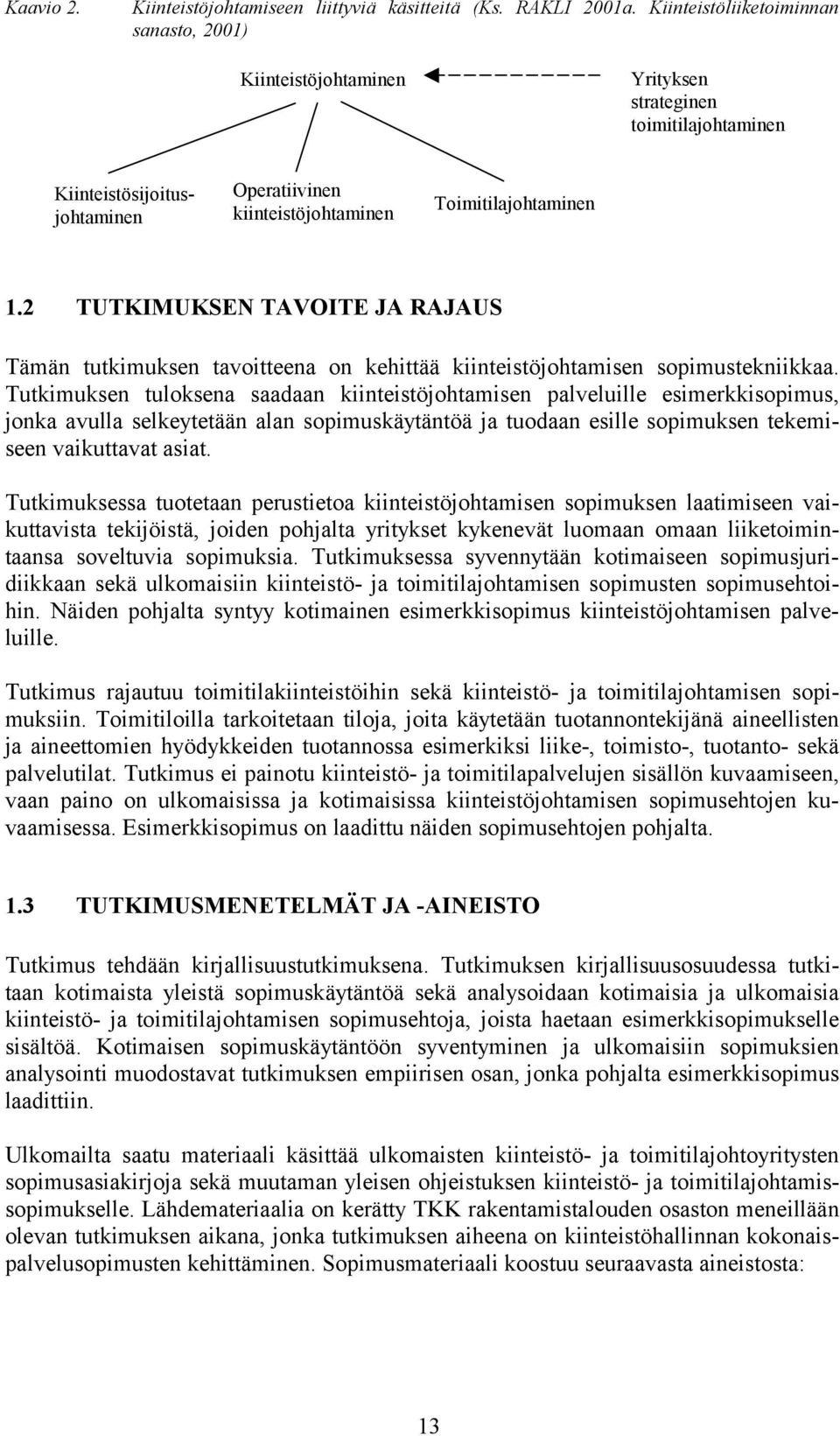 2 TUTKIMUKSEN TAVOITE JA RAJAUS Tämän tutkimuksen tavoitteena on kehittää kiinteistöjohtamisen sopimustekniikkaa.