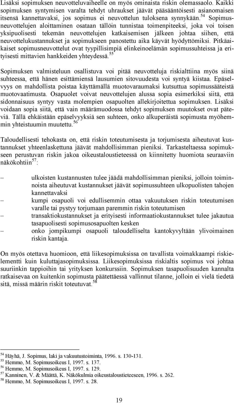 54 Sopimusneuvottelujen aloittaminen osataan tällöin tunnistaa toimenpiteeksi, joka voi toisen yksipuolisesti tekemän neuvottelujen katkaisemisen jälkeen johtaa siihen, että neuvottelukustannukset ja