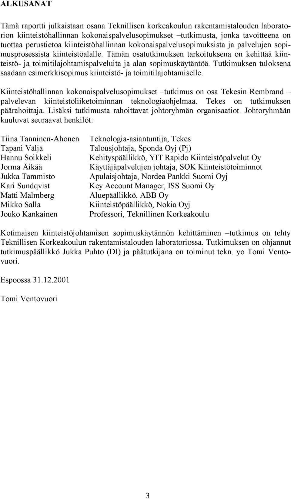 Tämän osatutkimuksen tarkoituksena on kehittää kiinteistö- ja toimitilajohtamispalveluita ja alan sopimuskäytäntöä. Tutkimuksen tuloksena saadaan esimerkkisopimus kiinteistö- ja toimitilajohtamiselle.