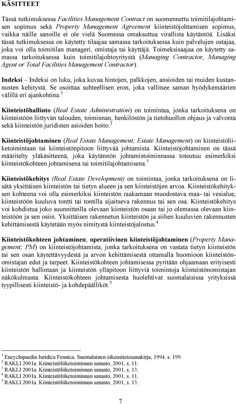 Lisäksi tässä tutkimuksessa on käytetty tilaajaa samassa tarkoituksessa kuin palvelujen ostajaa, joka voi olla toimitilan manageri, omistaja tai käyttäjä.