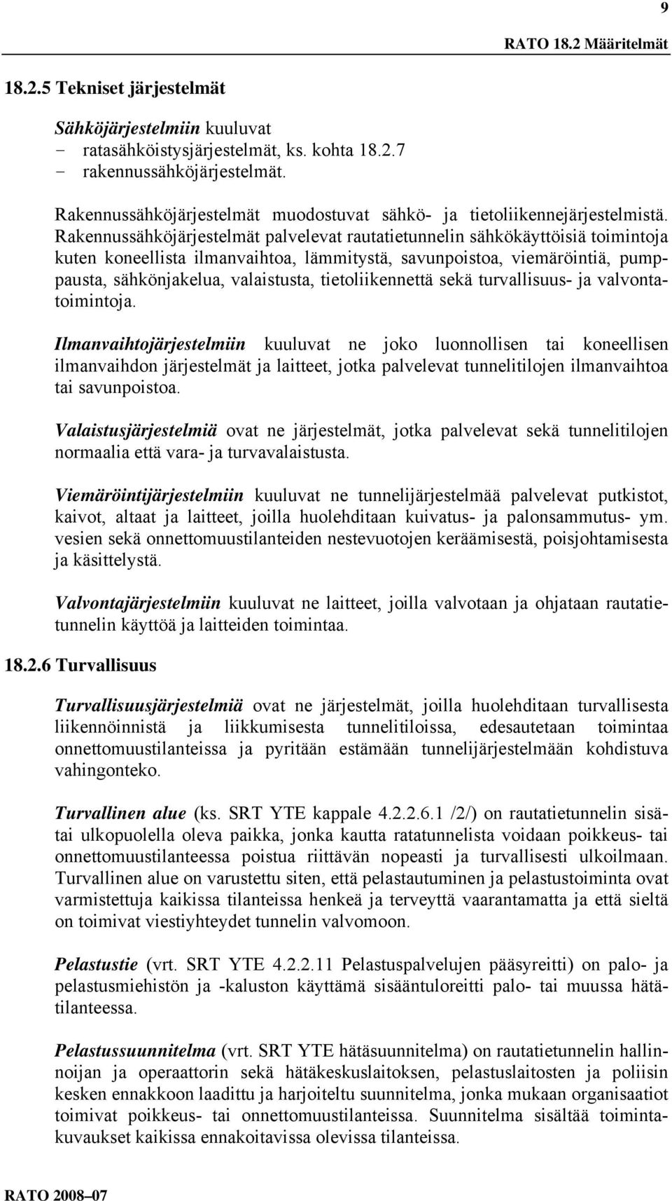 Rakennussähköjärjestelmät palvelevat rautatietunnelin sähkökäyttöisiä toimintoja kuten koneellista ilmanvaihtoa, lämmitystä, savunpoistoa, viemäröintiä, pumppausta, sähkönjakelua, valaistusta,
