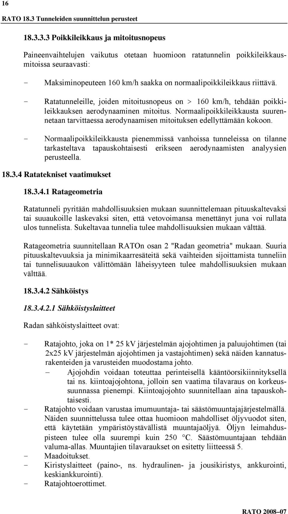 3.3 Poikkileikkaus ja mitoitusnopeus Paineenvaihtelujen vaikutus otetaan huomioon ratatunnelin poikkileikkausmitoissa seuraavasti: - Maksiminopeuteen 160 km/h saakka on normaalipoikkileikkaus