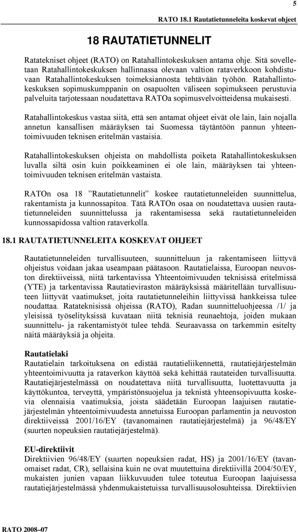 Ratahallintokeskuksen sopimuskumppanin on osapuolten väliseen sopimukseen perustuvia palveluita tarjotessaan noudatettava RATOa sopimusvelvoitteidensa mukaisesti.