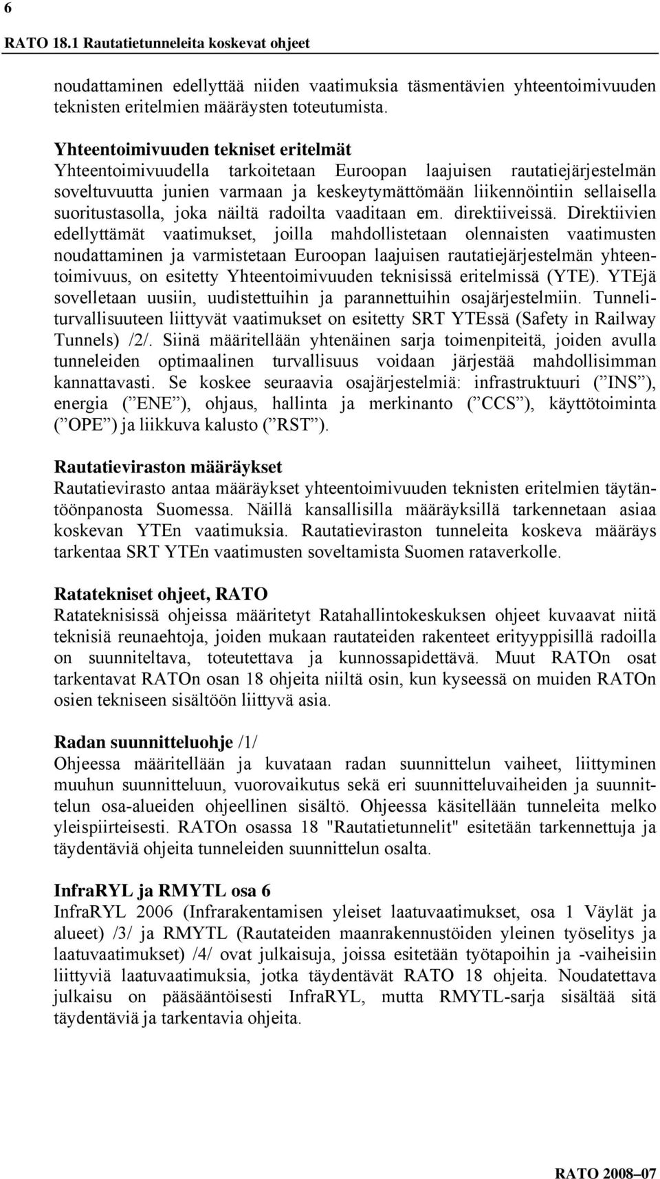 suoritustasolla, joka näiltä radoilta vaaditaan em. direktiiveissä.