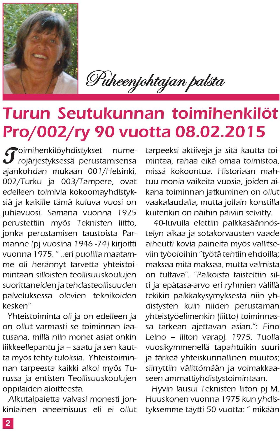 ..eri puolilla maatamme oli herännyt tarvetta yhteistoimintaan silloisten teollisuuskoulujen suorittaneiden ja tehdasteollisuuden palveluksessa olevien teknikoiden kesken Yhteistoiminta oli ja on