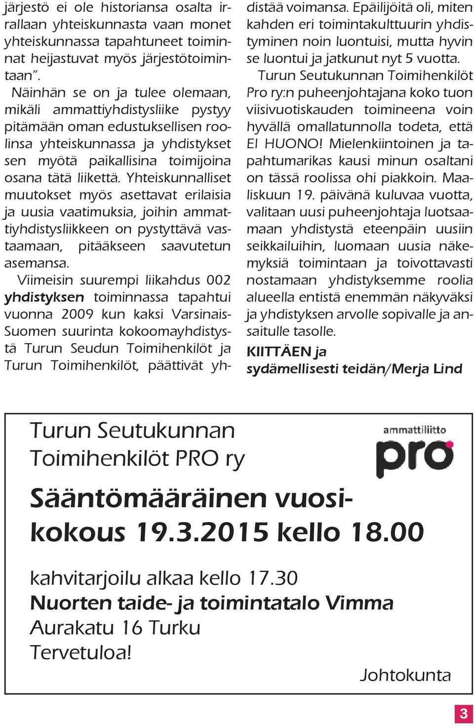Yhteiskunnalliset muutokset myös asettavat erilaisia ja uusia vaatimuksia, joihin ammattiyhdistysliikkeen on pystyttävä vastaamaan, pitääkseen saavutetun asemansa.