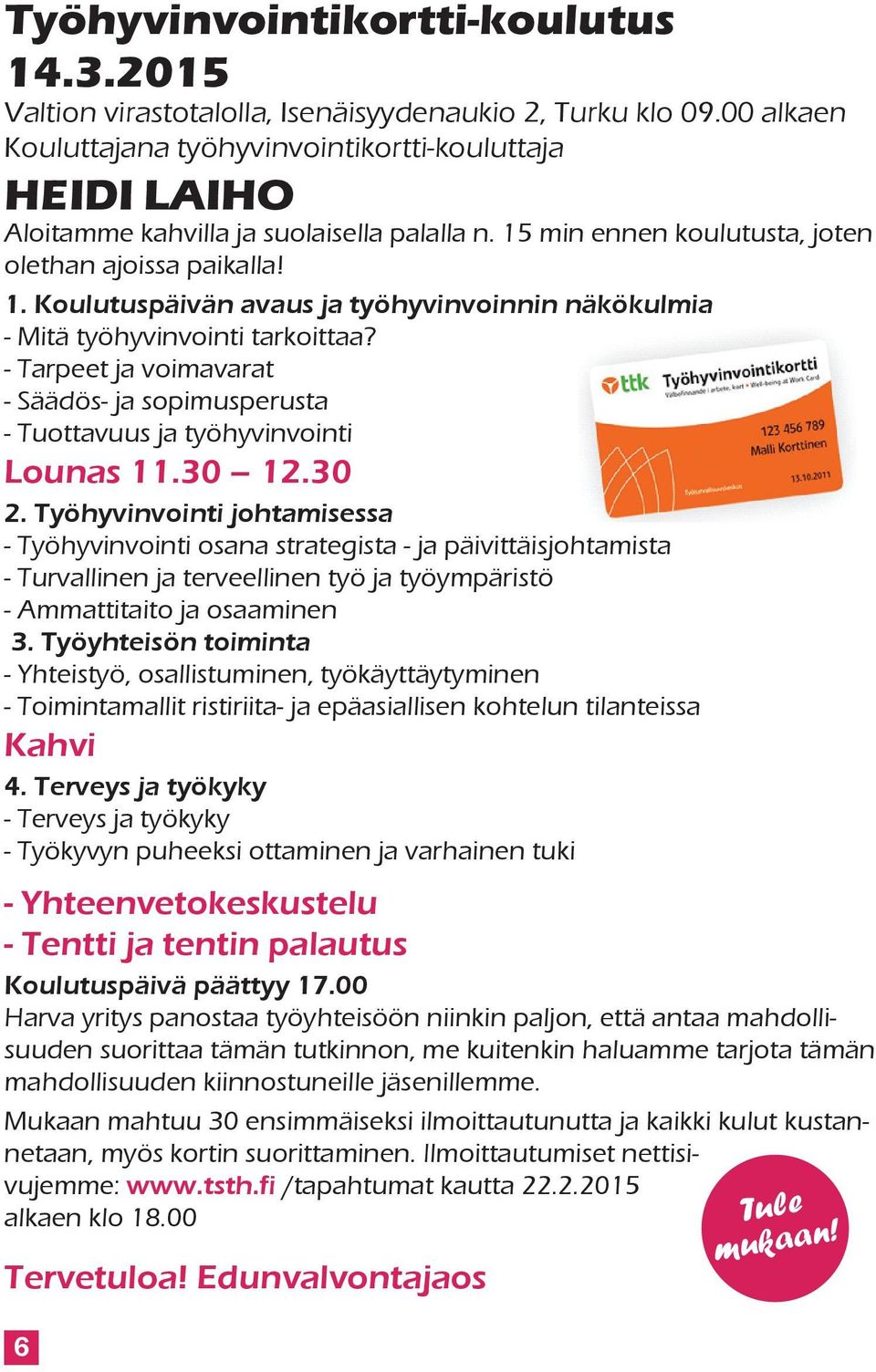 - Tarpeet ja voimavarat - Säädös- ja sopimusperusta - Tuottavuus ja työhyvinvointi Lounas 11.30 12.30 2.