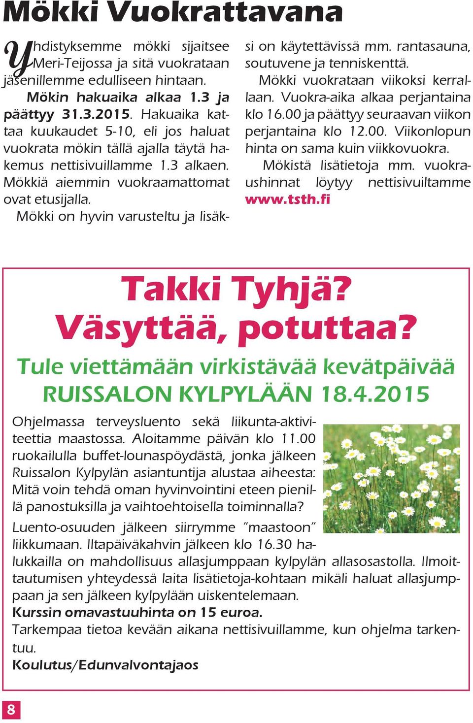 Mökki on hyvin varusteltu ja lisäksi on käytettävissä mm. rantasauna, soutuvene ja tenniskenttä. Mökki vuokrataan viikoksi kerrallaan. Vuokra-aika alkaa perjantaina klo 16.