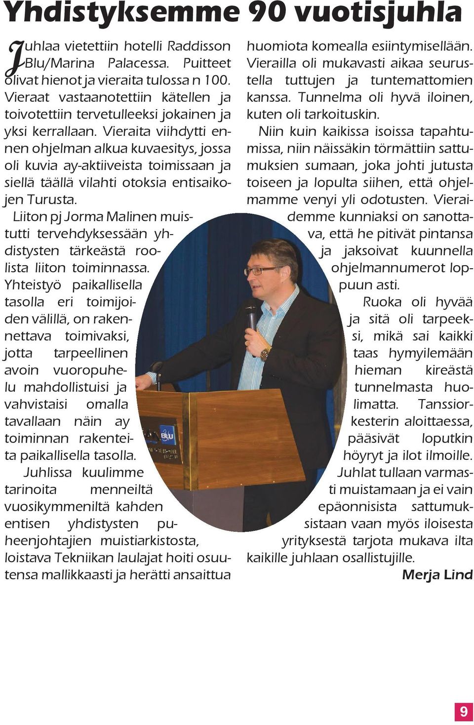 Vieraita viihdytti ennen ohjelman alkua kuvaesitys, jossa oli kuvia ay-aktiiveista toimissaan ja siellä täällä vilahti otoksia entisaikojen Turusta.