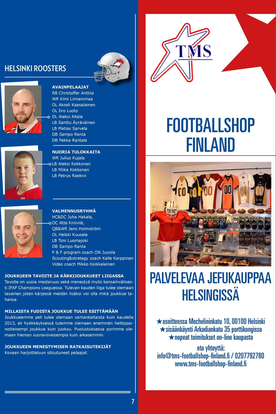 Kuusela LB Toni Luomajoki DB Sampo Ranta P & F program coach Olli Jussila Scouting&strategy coach Kalle Karppinen Video coach Mikko Koikkalainen Joukkueen tavoite ja kärkijoukkueet liigassa Tavoite