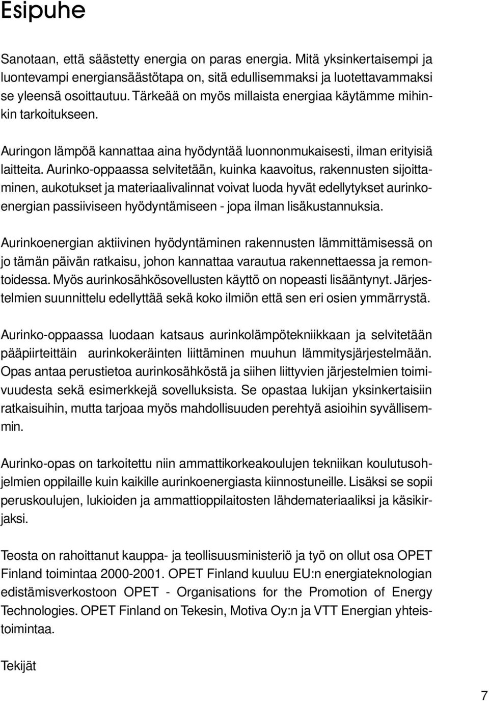 Aurinko-oppaassa selvitetään, kuinka kaavoitus, rakennusten sijoittaminen, aukotukset ja materiaalivalinnat voivat luoda hyvät edellytykset aurinkoenergian passiiviseen hyödyntämiseen - jopa ilman