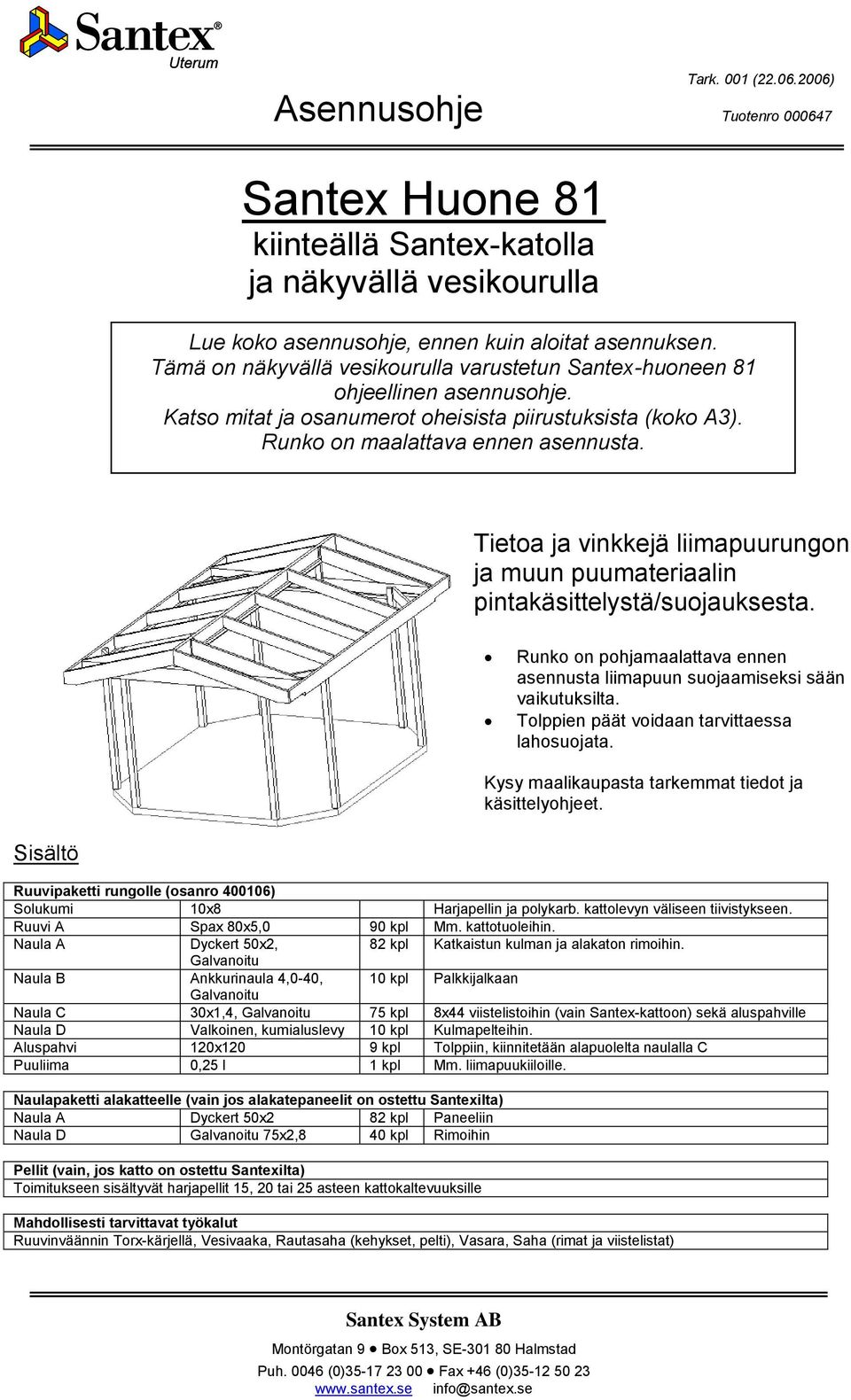 Tietoa ja vinkkejä liimapuurungon ja muun puumateriaalin pintakäsittelystä/suojauksesta. Runko on pohjamaalattava ennen asennusta liimapuun suojaamiseksi sään vaikutuksilta.