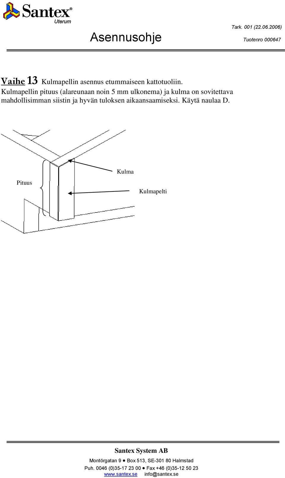 kulma on sovitettava mahdollisimman siistin ja hyvän