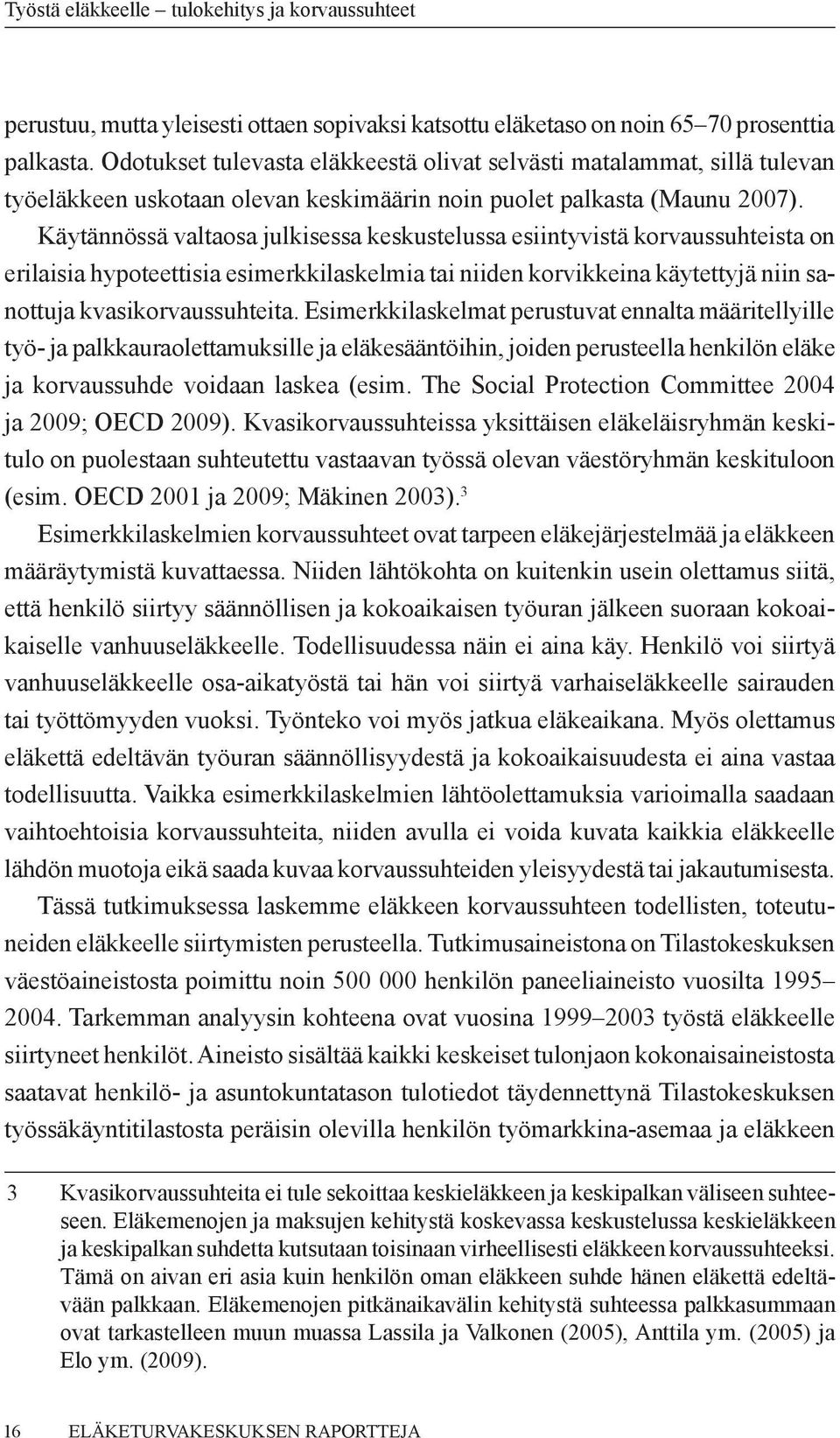 Käytännössä valtaosa julkisessa keskustelussa esiintyvistä korvaussuhteista on erilaisia hypoteettisia esimerkkilaskelmia tai niiden korvikkeina käytettyjä niin sanottuja kvasikorvaussuhteita.