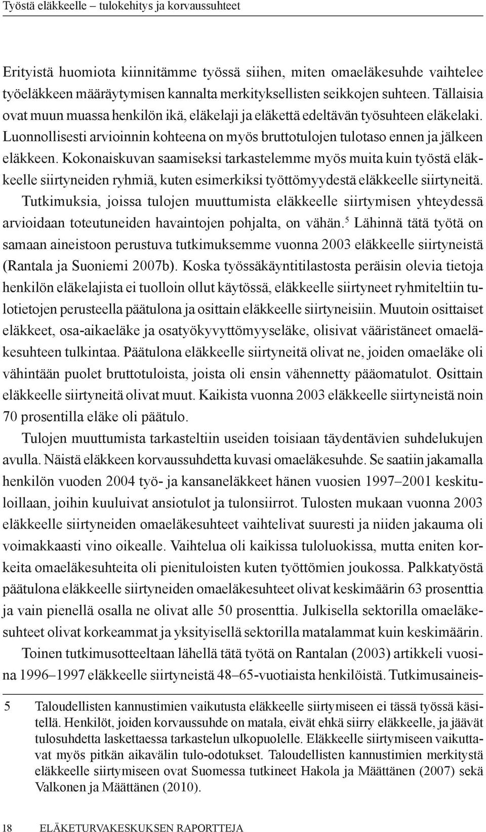 Kokonaiskuvan saamiseksi tarkastelemme myös muita kuin työstä eläkkeelle siirtyneiden ryhmiä, kuten esimerkiksi työttömyydestä eläkkeelle siirtyneitä.