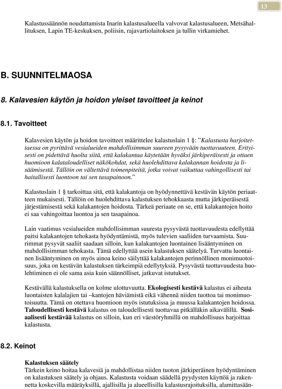 Tavoitteet Kalavesien käytön ja hoidon tavoitteet määrittelee kalastuslain 1 : Kalastusta harjoitettaessa on pyrittävä vesialueiden mahdollisimman suureen pysyvään tuottavuuteen.