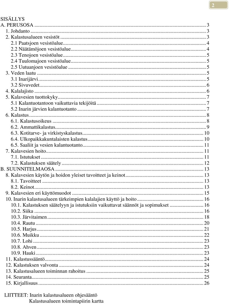 .. 7 6. Kalastus... 8 6.1. Kalastusoikeus... 8 6.2. Ammattikalastus... 9 6.3. Kotitarve- ja virkistyskalastus... 10 6.4. Ulkopaikkakuntalaisten kalastus... 10 6.5. Saaliit ja vesien kalantuotanto.