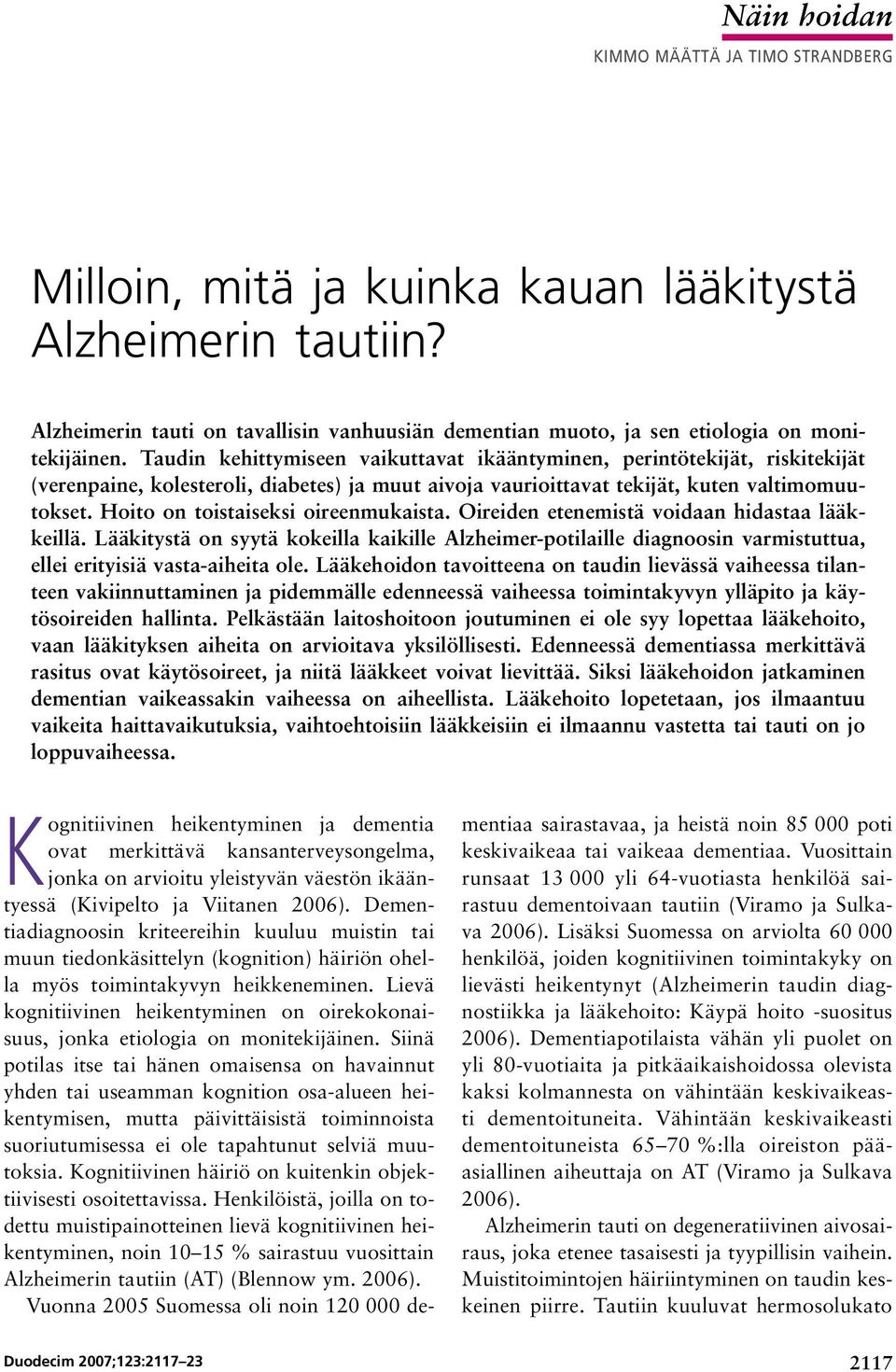 Taudin kehittymiseen vaikuttavat ikääntyminen, perintötekijät, riskitekijät (verenpaine, kolesteroli, diabetes) ja muut aivoja vaurioittavat tekijät, kuten valtimomuutokset.