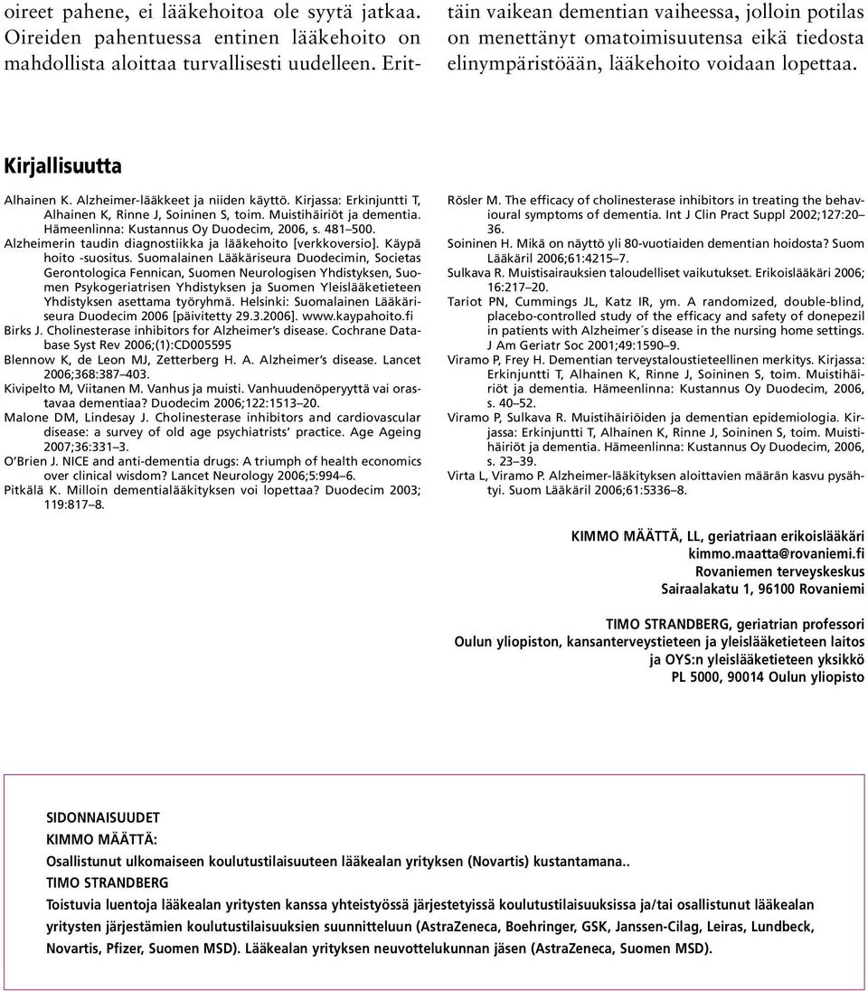 Alzheimer-lääkkeet ja niiden käyttö. Kirjassa: Erkinjuntti T, Alhainen K, Rinne J, Soininen S, toim. Muistihäiriöt ja dementia. Hämeenlinna: Kustannus Oy Duodecim, 2006, s. 481 500.