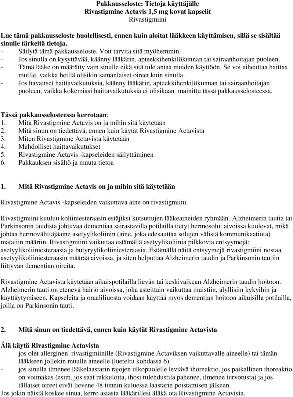 - Tämä lääke on määrätty vain sinulle eikä sitä tule antaa muiden käyttöön. Se voi aiheuttaa haittaa muille, vaikka heillä olisikin samanlaiset oireet kuin sinulla.