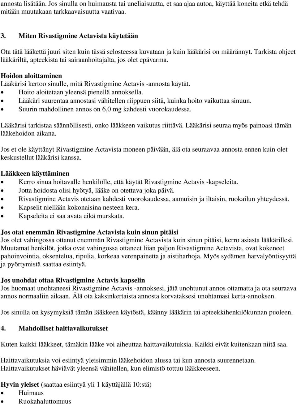 Tarkista ohjeet lääkäriltä, apteekista tai sairaanhoitajalta, jos olet epävarma. Hoidon aloittaminen Lääkärisi kertoo sinulle, mitä Rivastigmine Actavis -annosta käytät.