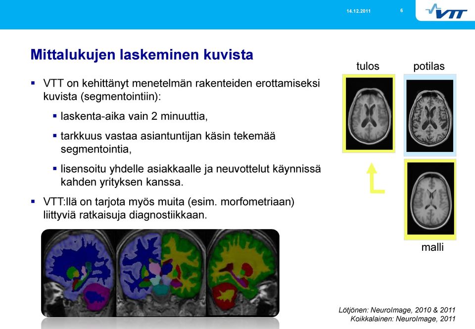 asiakkaalle ja neuvottelut käynnissä kahden yrityksen kanssa. VTT:llä on tarjota myös muita (esim.