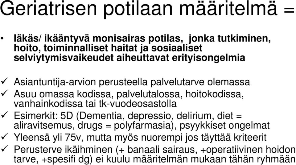 tk-vuodeosastolla Esimerkit: 5D (Dementia, depressio, delirium, diet = aliravitsemus, drugs = polyfarmasia), psyykkiset ongelmat Yleensä yli 75v, mutta