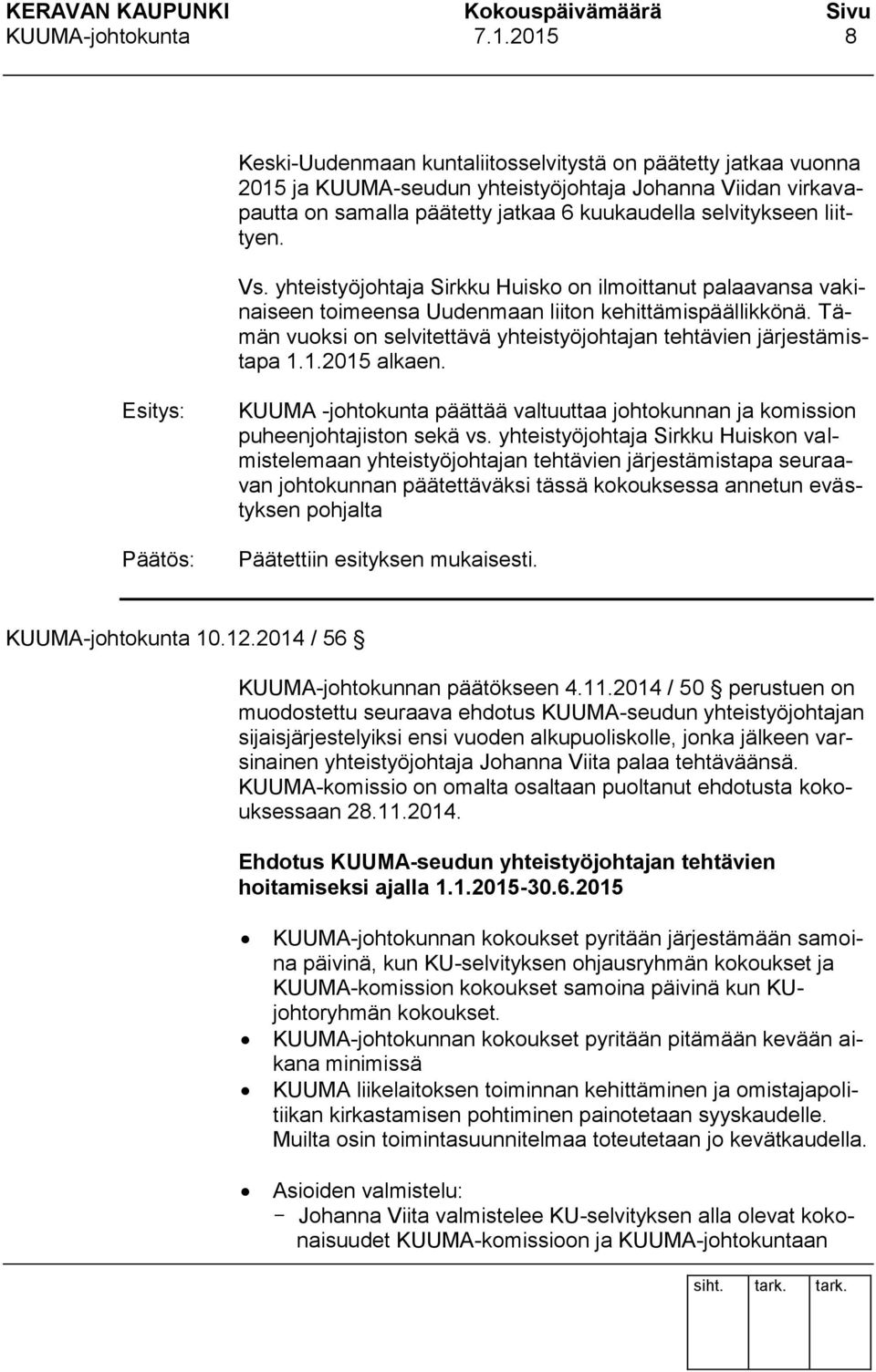 liittyen. Vs. yhteistyöjohtaja Sirkku Huisko on ilmoittanut palaavansa vakinaiseen toimeensa Uudenmaan liiton kehittämispäällikkönä.