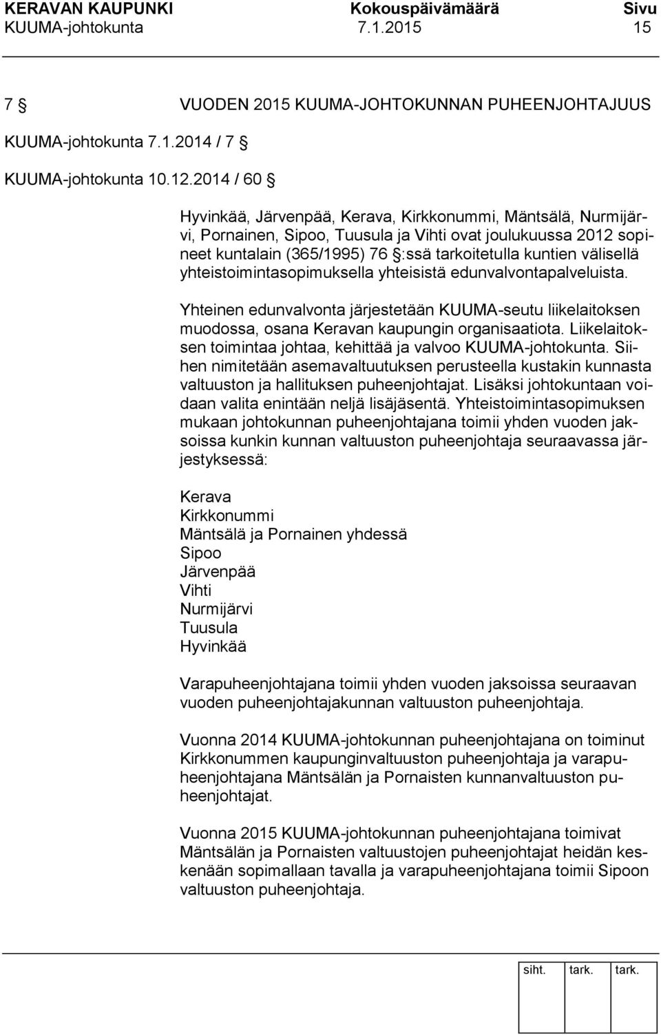 välisellä yhteistoimintasopimuksella yhteisistä edunvalvontapalveluista. Yhteinen edunvalvonta järjestetään KUUMA-seutu liikelaitoksen muodossa, osana Keravan kaupungin organisaatiota.