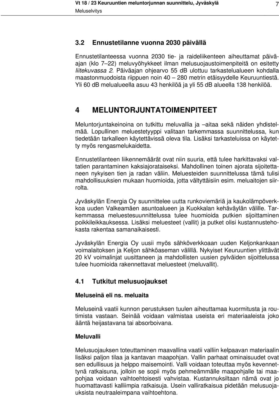 Päiväajan ohjearvo 55 db ulottuu tarkastelualueen kohdalla maastonmuodoista riippuen noin 40 280 metrin etäisyydelle Keuruuntiestä.