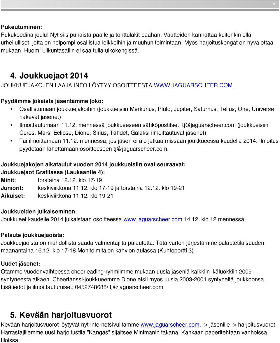 Pyydämme jokaista jäsentämme joko: Osallistumaan joukkuejakoihin (joukkueisiin Merkurius, Pluto, Jupiter, Saturnus, Tellus, One, Universe hakevat jäsenet) Ilmoittautumaan 11.12.