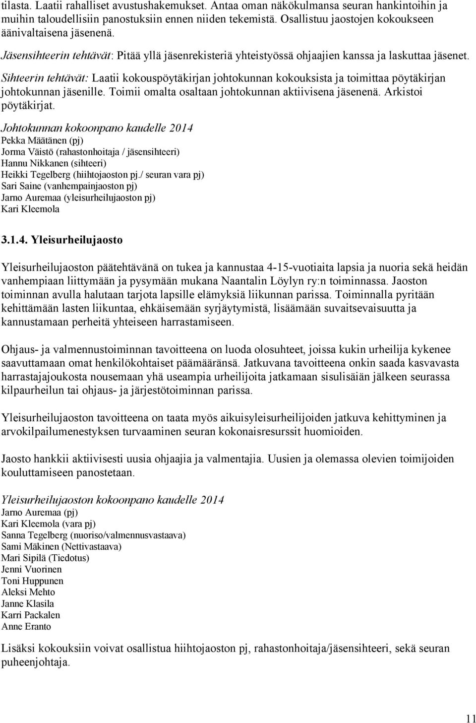 Sihteerin tehtävät: Laatii kokouspöytäkirjan johtokunnan kokouksista ja toimittaa pöytäkirjan johtokunnan jäsenille. Toimii omalta osaltaan johtokunnan aktiivisena jäsenenä. Arkistoi pöytäkirjat.