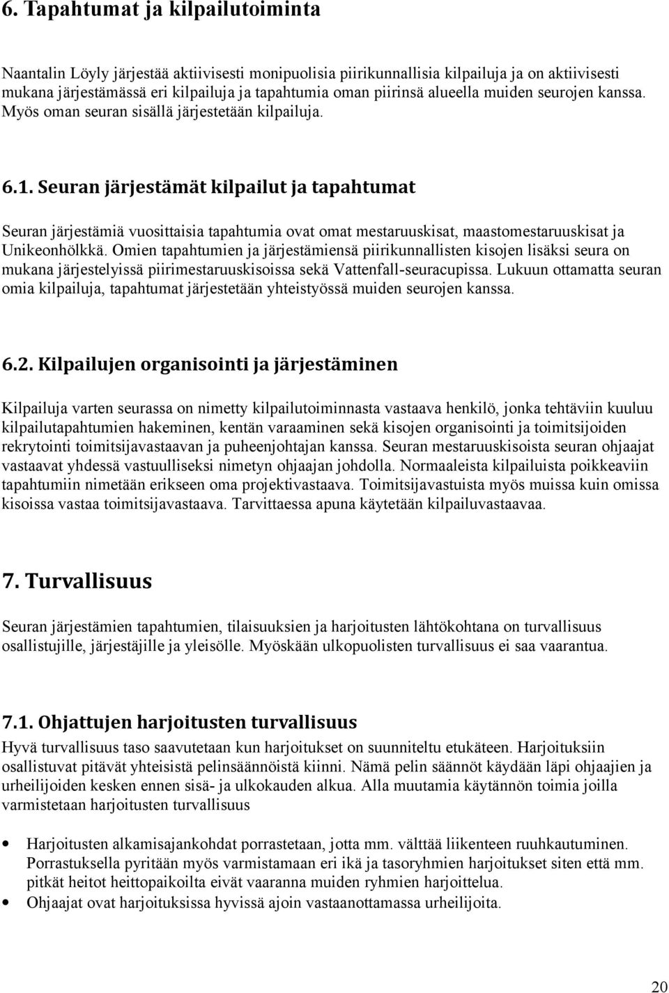 Seuran järjestämät kilpailut ja tapahtumat Seuran järjestämiä vuosittaisia tapahtumia ovat omat mestaruuskisat, maastomestaruuskisat ja Unikeonhölkkä.